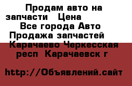 Продам авто на запчасти › Цена ­ 400 000 - Все города Авто » Продажа запчастей   . Карачаево-Черкесская респ.,Карачаевск г.